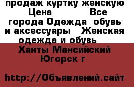 продаж куртку женскую › Цена ­ 1 500 - Все города Одежда, обувь и аксессуары » Женская одежда и обувь   . Ханты-Мансийский,Югорск г.